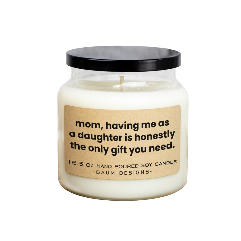 Mom Having Me As A Daughter Is Honestly The Only Gift You Need Soy Candle -  16.5oz